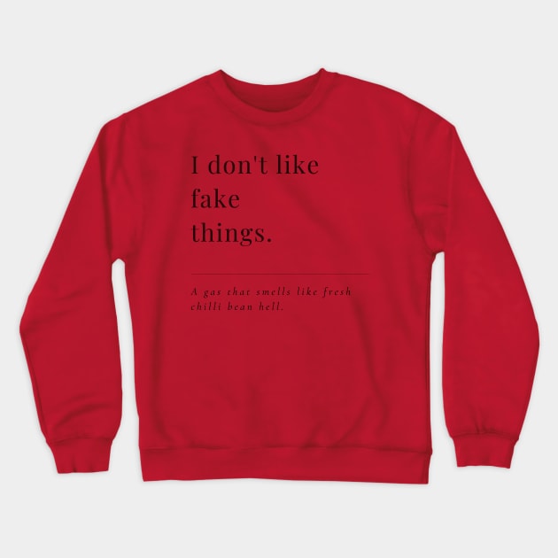 I don't like fake things. A gas that smells like fresh chilli bean hell. A very funny elegant design. Crewneck Sweatshirt by Blue Heart Design